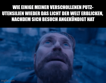 Wie einige meiner verschollenen Putz-
utensilien wieder das Licht der Welt erblicken, 
nachdem sich Besuch angekündigt hat