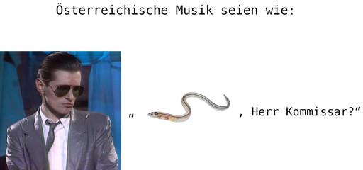 Meme: Österreichische Musik seien wie: Bild von Falco : „Bild eines Glasaals, Herr Kommissar?“